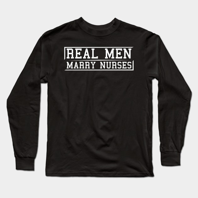 Real men Marry Nurses Long Sleeve T-Shirt by Shirtglueck